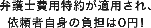 弁護士費用特約が適用され、依頼者自身の負担は0円